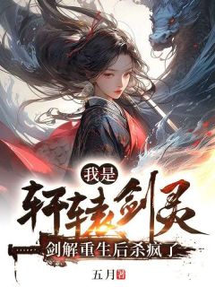 老书虫看了N遍的我是轩辕剑灵,剑解重生后杀疯了最新章节