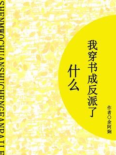 无弹窗小说什么？我穿书成反派了！ 作者余阿娴