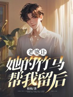 老婆让她的竹马帮我留后江晚晴顾远泽听寒免费阅读-老婆让她的竹马帮我留后柚柚小说