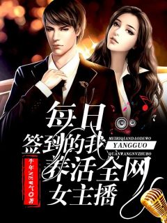 好看的每日签到的我,养活全网女主播小说-每日签到的我,养活全网女主播最新章节阅读