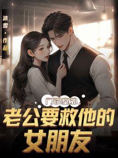 全本资源在线阅读门诊室外，老公要救他的女朋友微微顾霆琛