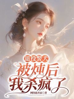 小说推荐退役警犬被炖后，我杀疯了完结版全章节阅读