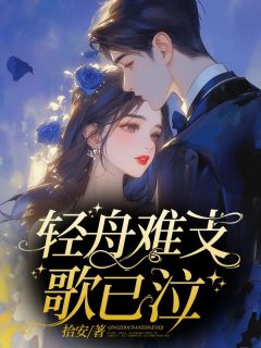 (好书推荐)轻舟难支歌已泣小说最新章节小说全文阅读-欧迈阅读网
