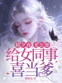 抖音爆款除夕夜,老公要给女同事喜当爹柔雅厉博易傅柔静无广告阅读-欧迈阅读网
