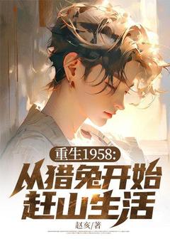 重生1958:从猎兔开始赶山生活(新书)小说_林醒林依依阅读