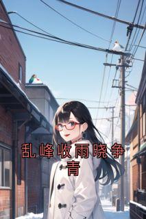 乱峰收雨晓争青(江锦年赵甘棠)全文完整版阅读-欧迈阅读网