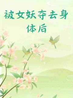 被女妖夺去身体后最新章节免费阅读by夜墨无广告小说