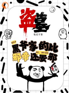 精选好书盗墓:黑爷家的比邪帝还邪无删减版全文在线
