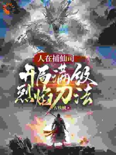 人在捕仙司,开局满级烈焰刀法李昊鲍顺小说全文-人在捕仙司,开局满级烈焰刀法小说