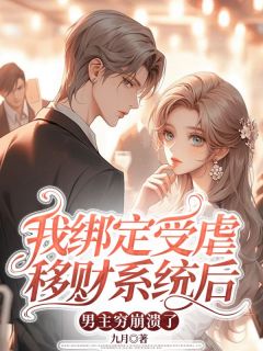 我绑定受虐移财系统后，男主穷崩溃了(九月)最佳创作小说全文在线阅读