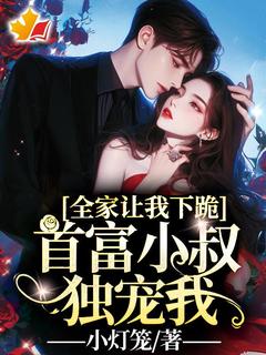 全家让我下跪，首富小叔独宠我！章节全目录 姜晓慕寒周全文免费阅读