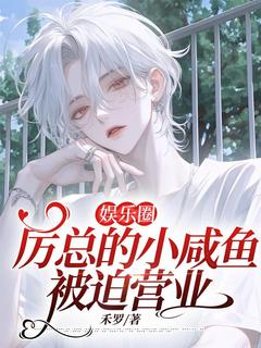 抖音爆款娱乐圈:厉总的小咸鱼被迫营业小说免费阅读