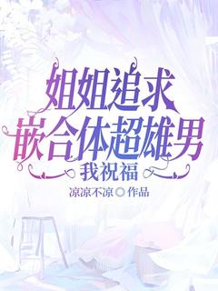 [抖音]小说汤禾刘畅姐姐追求嵌合体超雄男，我祝福