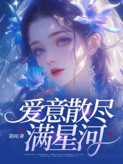 爱意散尽满星河by莫问免费阅读小说大结局