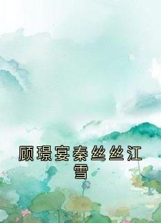 顾璟宴秦丝丝江雪秦丝丝顾璟宴小说完整在线阅读-欧迈阅读网