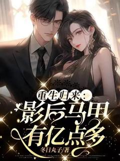 免费完结小说重生归来：影后马甲有亿点多尹知婉顾衡垣无弹窗免费阅读
