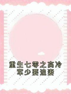 重生七零之高冷军少要追妻精彩小说-重生七零之高冷军少要追妻目录阅读-欧迈阅读网