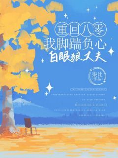 好看的重回八零,我脚踹负心白眼狼丈夫小说-重回八零,我脚踹负心白眼狼丈夫最新章节阅读