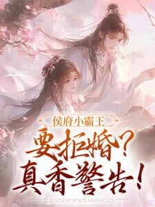 (抖音)攀高枝？转头嫁侯府调教纨绔夫君 主角楚执柔徐州野