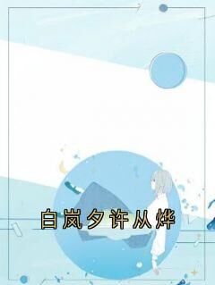 白岚夕许从烨在线阅读 白岚夕许从烨免费小说精彩章节-欧迈阅读网