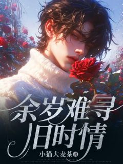 余岁难寻旧时情(小猫大麦茶小说)小说最新章节
