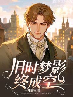 高质量小说旧时梦影终成空在线试读
