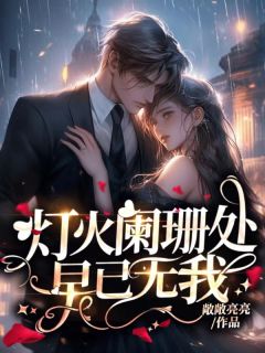 灯火阑珊处，早已无我(全章节)-姜茹欣付博恒于明澈在线阅读