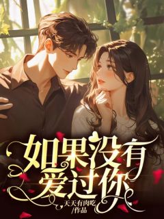 爆款热文阮知夏韩遇城在线阅读-如果没有爱过你全章节列表