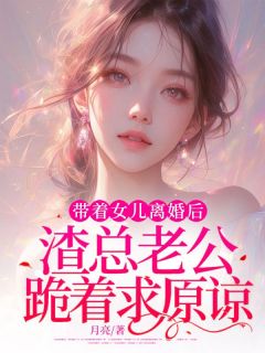 带着女儿离婚后,渣总老公跪着求原谅完整版免费阅读,初初傅景小说大结局在哪看