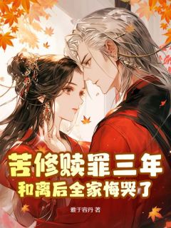 苦修赎罪三年,和离后全家悔哭了最新章节免费阅读by雅于容丹”无广告小说