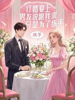 快手订婚宴上,男友说跟我求婚只是为了练手小说全本章节大结局-欧迈阅读网