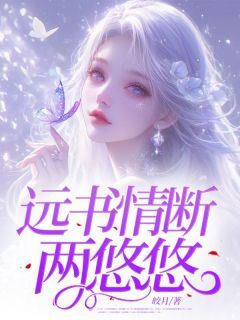 远书情断两悠悠by皎月免费阅读小说大结局