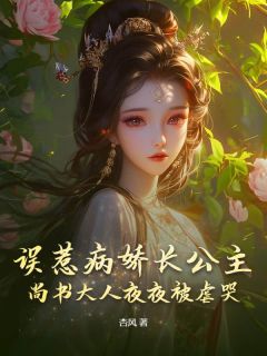 误惹病娇长公主，尚书大人夜夜被虐哭(宁云舒张知熹)全文章节在线阅读