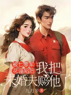 被七零军花诬陷后,我把未婚夫赔他了林叶子孙志东全章节完结版在线阅读