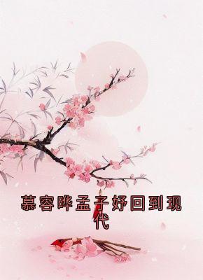 抖音慕容晔孟子妤回到现代小说章节阅读