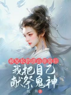 被兄长扔进山匪窝后，我把自己献祭鬼神快手热推苏云娇苏云烨免费阅读