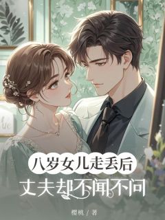 八岁女儿走丢后,丈夫却不闻不问徐芸陆临全章节完结版在线阅读-欧迈阅读网