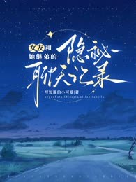 易阳齐筱筱女友和她继弟的隐秘聊天记录全章节免费阅读