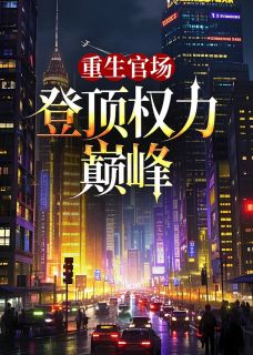 重生官场：登顶权力巅峰是什么小说崔毅楼傲雪全本免费阅读