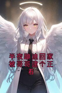 半夜蹦迪回家被哥哥逮个正着最新章节免费阅读by陈朝无广告小说-欧迈阅读网