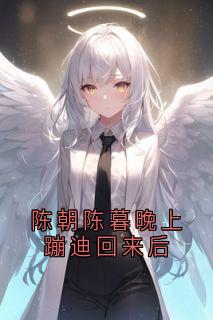 陈朝陈暮晚上蹦迪回来后陈暮陈朝免费全章节目录阅读-欧迈阅读网