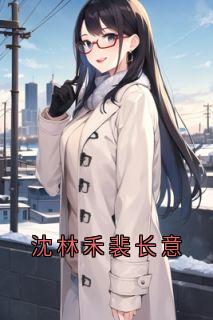 沈林禾裴长意小说(完结版)-沈林禾裴长意在线阅读-欧迈阅读网