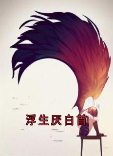 浮生厌白首(全本)季渺蒋西洲完整章节列表免费阅读-欧迈阅读网