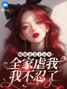 (全本)妹妹走丢十五年,全家虐我,我不忍了主角顾天美陆景淮全文目录畅读