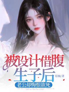 被设计借腹生子后,老公却悔恨欲死by桔柚-欧迈阅读网