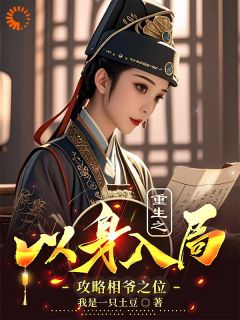 作者我是一只土豆写的重生之以身入局攻略相爷之位小说大结局全章节阅读