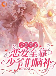 全职管家:恋爱全靠少爷们脑补全文目录-孟北栀张可小说无弹窗阅读