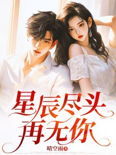 热门小说星辰尽头再无你完整版全文阅读-欧迈阅读网