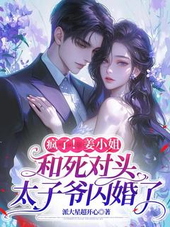 姜若希秦泽小说疯了!姜小姐和死对头太子爷闪婚了完整章节