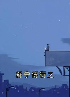 (抖音小说)舒宁傅衍之小说全文阅读免费